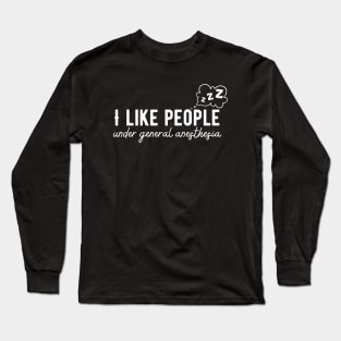 Doctor Medical - I Like People Under General Anesthesia Long Sleeve T-Shirt